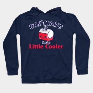 Don't Hate I'm just a Little Cooler Hoodie